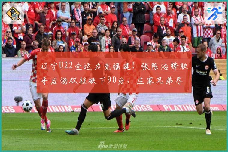 辽宁U22全运力克福建！张陈治锋联手后场双核砍下90分，庄家兄弟尽显实力