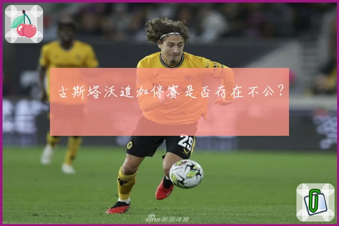 古斯塔沃追加停赛是否存在不公？