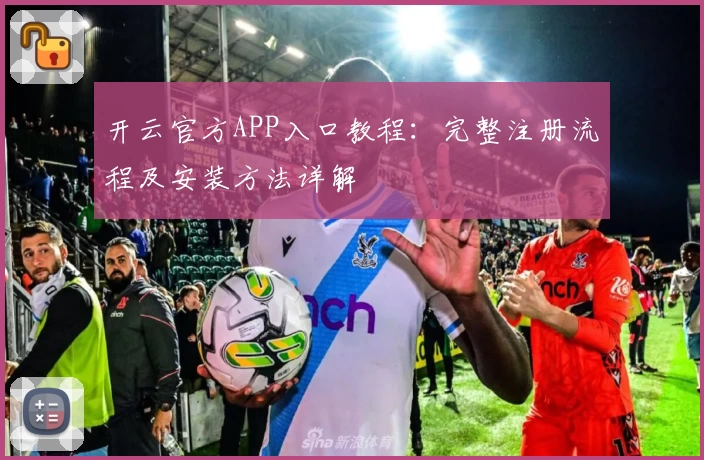 开云官方APP入口教程：完整注册流程及安装方法详解