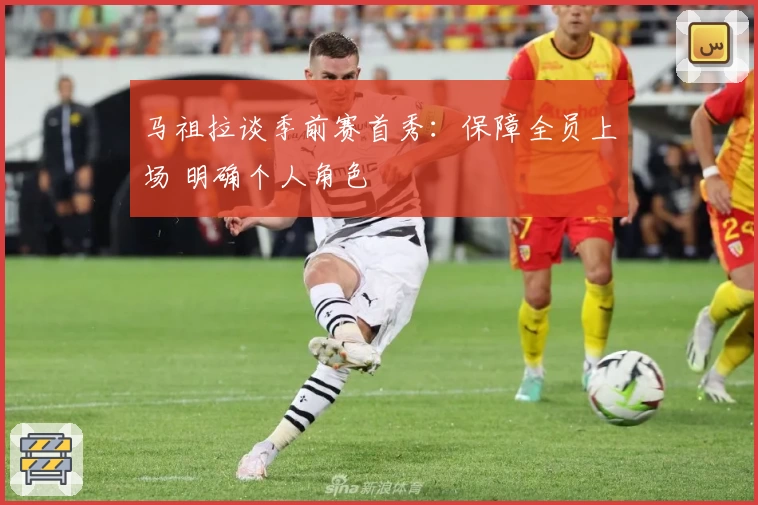 马祖拉谈季前赛首秀:保障全员上场 明确个人角色